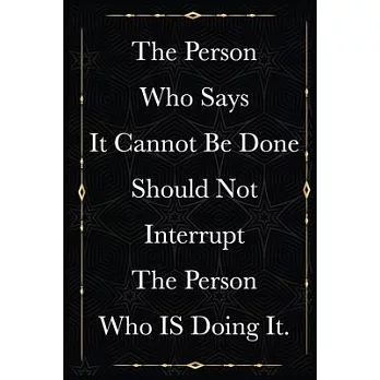 The Person Who Says It Cannot Be Done Should Not Interrupt The Person Who IS Doing It.: journals to write For Women Men Boss Coworkers Colleagues Stud