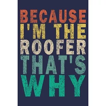Because I’’m the Roofer That’’s Why: Funny Vintage Roofer Gifts Journal