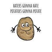 Haters Gonna Hate Potatoes Gonna Potate: Funny Gag Gift Potato Cover Notebook Journal 6x9 100 Blank Lined Pages