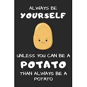 Always Be Yourself Unless You Can Be A Potato: Funny Gag Gift Potato Cover Notebook Journal 6x9 100 Blank Lined Pages
