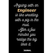 Arguing with an Engineer is like wrestling with a pig in the mud. After a few minutes your realize the big likes it.: Blank Lined Notebook / Journal /