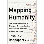 Mapping Humanity: How Modern Genetics Is Changing Criminal Justice, Personalized Medicine, and Our Identities