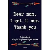 Dear Mom, I Get It Now. Thank you Productivity Journal A Daily Goal Setting Planner and Organizer for Women Happy mothers day gift: 5 Minutes A Day