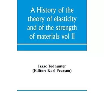 A history of the theory of elasticity and of the strength of materials, from Galilei to the present time (Volume II) Saint-Venant to Lord Kelvin. Part
