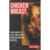 Chicken Breast: Your Guide To Easy And Tasty Chicken Breast Recipes