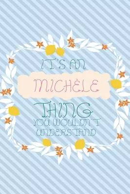It’’s an Michèle Thing You Wouldn’’t Understand: Simple, beautiful and colorful Notebook / journal personalized for Michèle: Special Gift for Michèle