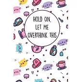 Hold On Let Me Overthink This: Lined Office Gag Notebook / Journal for Business Professionals and Coworkers. Snarky Gift Suitable For Women