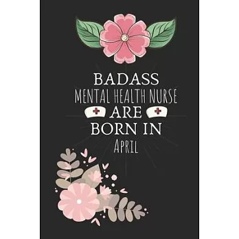 Badass Mental Health Nurse are Born in April: Mental Health Nurse Birthday Gifts, Notebook for Nurse, Nurse Appreciation Gifts, Gifts for Nurses