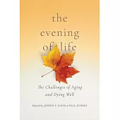 The Evening of Life: The Challenges of Aging and Dying Well