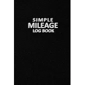 Simple Mileage Log Book: Mileage Log Book for Car - Vehicle Mileage and Expense to Record Miles for Cars, Trucks, and Motorcycles, Business or