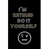 I’’m Retired Do It Yourself: Blank Lined Notebook Diary Journal with Calendar Snarky Sarcastic Farewell Funny Retirement Gag Gifts present 6 X 9 Li