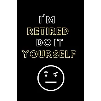 I’’m Retired Do It Yourself: Blank Lined Notebook Diary Journal with Calendar Snarky Sarcastic Farewell Funny Retirement Gag Gifts present 6 X 9 Li