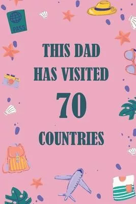 This Dad Has Visited 70 countries: A Travel Journal to organize your life and working on your goals: Passeword tracker, Gratitude journal, To do list,