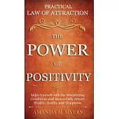 Practical Law of Attraction - The Power of Positivity: Align Yourself with the Manifesting Conditions and Successfully Attract Wealth, Health, and Hap