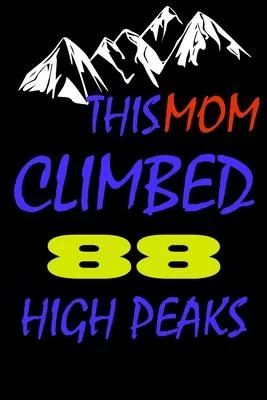 This mom climbed 88 high peaks: A Journal to organize your life and working on your goals: Passeword tracker, Gratitude journal, To do list, Flights i
