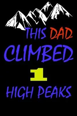 This dad climbed 1 high peaks: A Journal to organize your life and working on your goals: Passeword tracker, Gratitude journal, To do list, Flights i