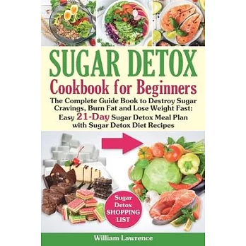 Sugar Detox Guide Book for Beginners: The Complete Cookbook to Bust Sugar & Carb Cravings Naturally and Lose Weight Fast: Easy 21-Day Sugar Detox Meal