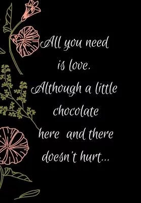 All You Need Is Love. Although a Little Chocolate Here & There Doesn’’t Hurt: Show Your Feelings with This Journal Buy It for That Person in Your Life,