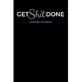 Get Shit Done: Running Training Log Book & Run Workout Journal - Record Goals, Statistics, Race, Distance, Time, Weight, Calories, He