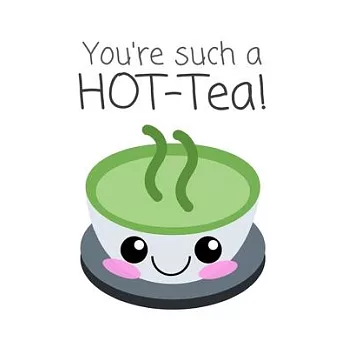 You’’re Such A HOT-Tea!: Delicious Tea Pun Notebook for Him / Her (Alternative Valentine’’s Day Gift)