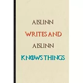 Aislinn Writes And Aislinn Knows Things: Novelty Blank Lined Personalized First Name Notebook/ Journal, Appreciation Gratitude Thank You Graduation So