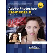 Adobe Photoshop Elements 8: Maximum Performance: Unleash the Hidden Performance of Elements