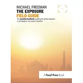 The Exposure Field Guide: The Essential Handbook to Getting the Perfect Exposure in Photography; Any Subject, Anywhere