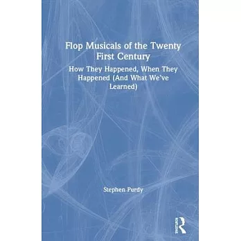 Flop Musicals of the Twenty First Century: How They Happened, When They Happened (and What We’’ve Learned)