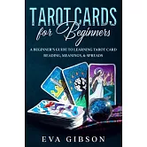 Tarot Cards for Beginners: A Beginner’’s Guide to Learning Tarot Card Reading, Meanings, & Spreads