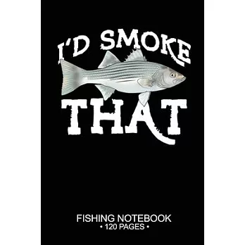 I’’d Smoke That Fishing Notebook 120 Pages: 6＂x 9’’’’ Lined Paperback Striped Bass Fish-ing Freshwater Game Fly Journal Composition Notes Day Planner Not