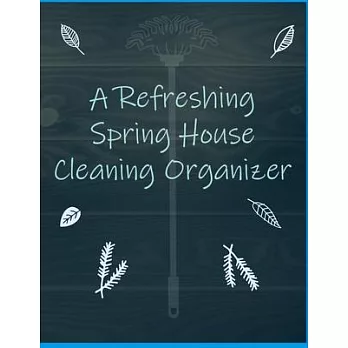 A Refreshing Spring House Cleaning Organizer: A Planner to Help You Stay Organized and Get Your Home Clean for the Summer Season Ahead