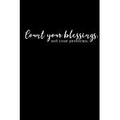 Count your blessings, not your problems.: Black Paper Journal - Notebook - Planner For Use With Gel Pens - Reverse Color Journal With Black Pages - Bl