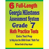 6 Full-Length Georgia Milestones Assessment System Grade 7 Math Practice Tests: Extra Test Prep to Help Ace the GMAS Grade 7 Math Test