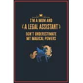 I’’m a Mum and a Legal Assistant: Lined Notebook Perfect Gag Gift for a Legal Assistant with Unicorn Magical Powers - 110 Pages Writing Journal, Diary,