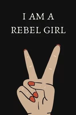 I am a rebel girl: i am a rebel girl a journal to start revolutions, Great gift for a powerful girl or strong woman!