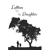 Letters to My Daughter: your perfect notebook to write thoughtful messages, advice, memories, and love letters to your babies as they grow up,