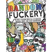 Random Fuckery - An Adult Coloring Book Full of Nonsense, Sarcasm, Memes, and other Shenanigans