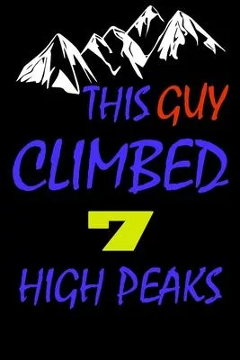 This guy climbed 7 high peaks: A Journal to organize your life and working on your goals: Passeword tracker, Gratitude journal, To do list, Flights i