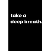 take a deep breath.: Journal - Notebook - Planner For Use With Gel Pens - Inspirational and Motivational
