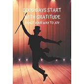 Good Days Start with Gratitude Dance Your Way to Joy: Transforming Daily Practices. Writing Prompts & Reflections for Living in the Present and Develo