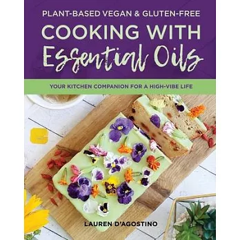 Plant-based Vegan & Gluten-free Cooking with Essential Oils: Your kitchen companion for a high-vibe life
