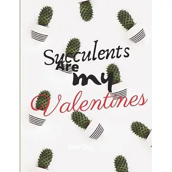 Succulents are my Valentines: Cute Journal Notebook 7.44x9.69 Perfectly Sized For Writing Anything You Desire-Gift For Yourself Or That Special Some
