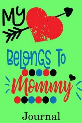 My Heart Belongs to Mommy Journal: Valentine’’s Day Notebook Journal Perfect Gift Idea for Girlfriend or Boyfriend and with the Person You Love
