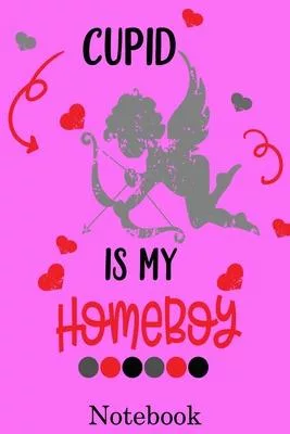 Cupid Is My Homeboy Notebook: Valentine’’s Day Notebook Journal Perfect Gift Idea for Girlfriend or Boyfriend and with the Person You Love
