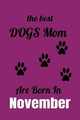 The Best Dog Moms Are Born In November Journal Dog Lovers Gifts For Women, Men, Boss, Coworkers, Colleagues, Students, Friends: 6x9 Notebook / Journal