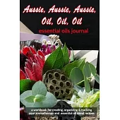Aussie, Aussie, Aussie, Oil, Oil, Oil: Essential Oils Journal: A Workbook for Creating, Organizing & Tracking Your Aromatherapy and Essential Oil Blen