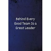Behind Every Good Team is a Great Leader: Lined Blank Notebook/Journal