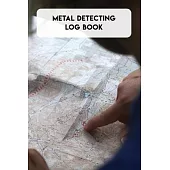Metal Detecting Log Book: Journal for metal detectorists to track and record your metal detecting statistics, location, machine settings, items