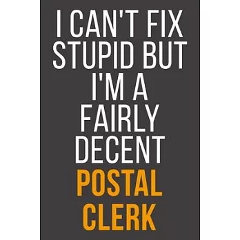 I Can’’t Fix Stupid But I’’m A Fairly Decent Postal Clerk: Funny Blank Lined Notebook For Coworker, Boss & Friend