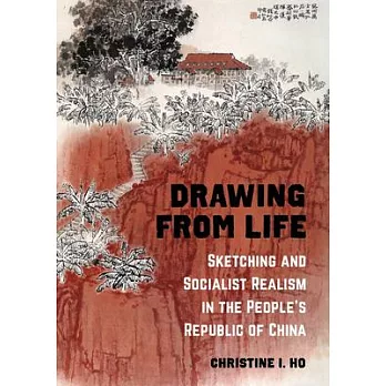 Drawing from Life: Sketching and Socialist Realism in the People’’s Republic of China